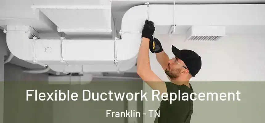 Flexible Ductwork Replacement Franklin - TN