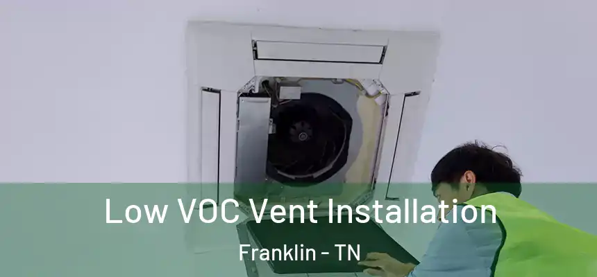  Low VOC Vent Installation Franklin - TN